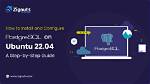 Effortless Postgresql Installation on Ubuntu 22: a Step-by-Step Guide