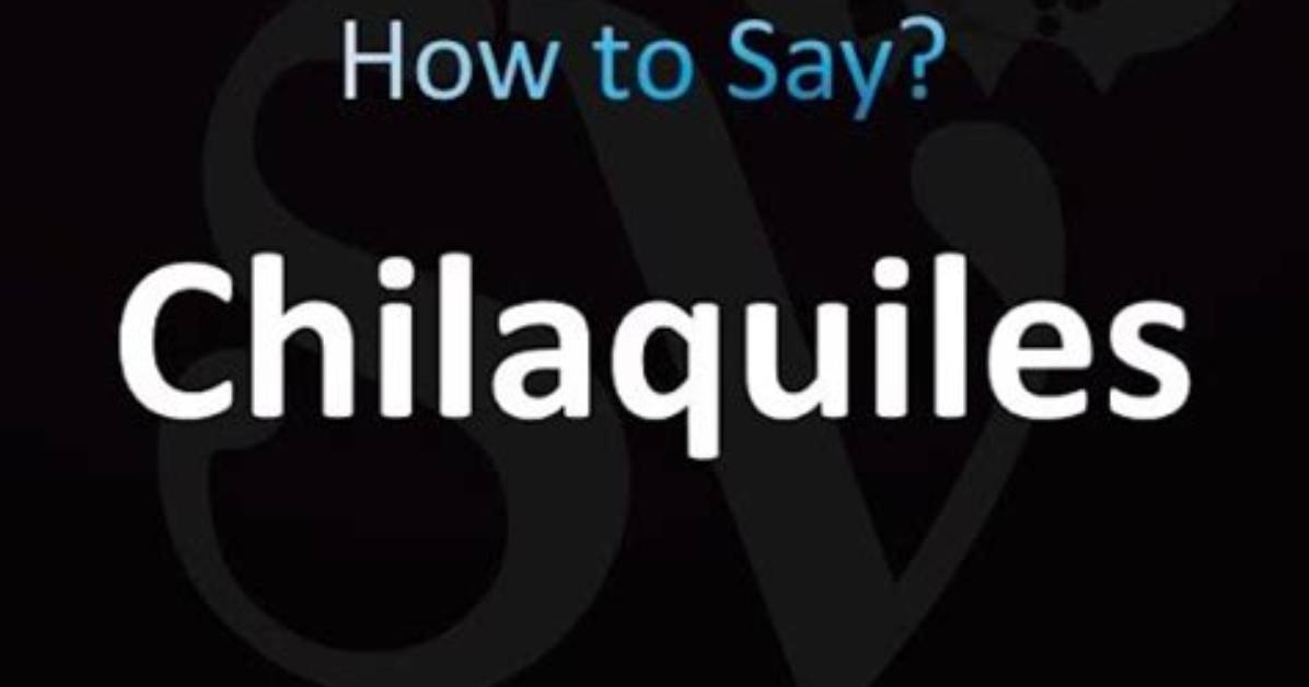 How to Pronounce Chilaquiles