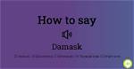 How to Pronounce Damask