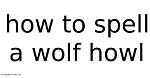 How to Spell a Wolf Howl