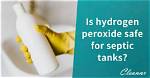 Is Hydrogen Peroxide Harmful to Septic Systems? - a Comprehensive Guide