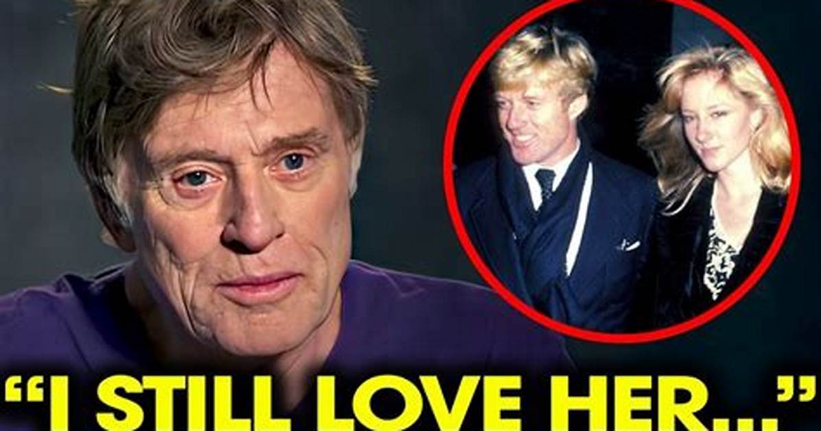Robert Redford's Captivating Love Life: Past and Present
