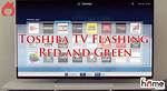Troubleshooting Toshiba Tv Flashing Green and Red: Causes and Solutions