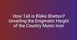 Unveiling the Height of the Country Music Star: Shay Mooney's Towering Presence