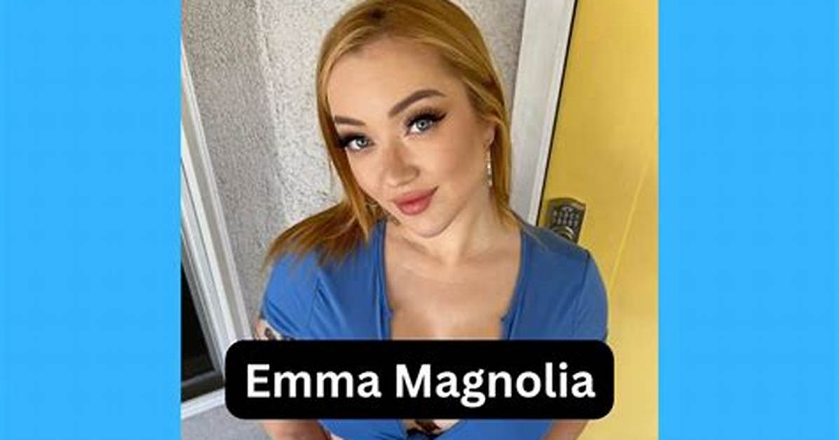 What Is Emma Magnolia Real Name? Here Is What We Know About the Internet Celebrity
